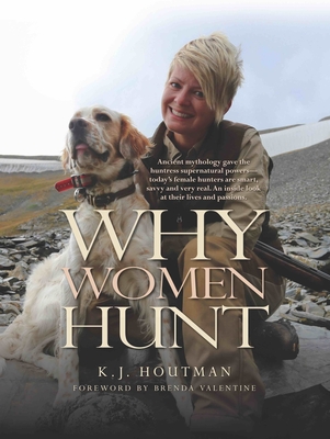 Why Women Hunt: Ancient mythology gave the huntress supernatural powerstoday's female hunters are smart, savvy and very real. An inside look at their lives and passions. (Masters on the Hunt)