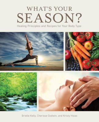 WHAT'S YOUR SEASON HEALING PRINCIPLES AND RECIPES FOR YOUR BODY TYPE