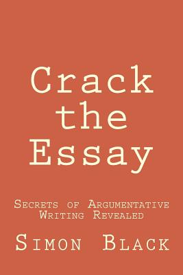 Crack the Essay: Secrets of Argumentative Writing Revealed