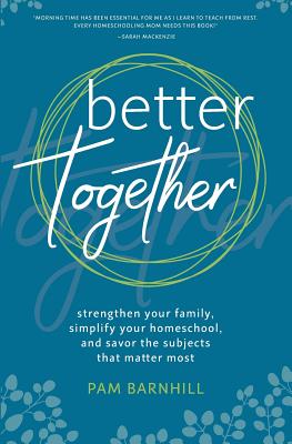 Image for Better Together: Strengthen Your Family, Simplify Your Homeschool, and Savor the Subjects that Matter Most