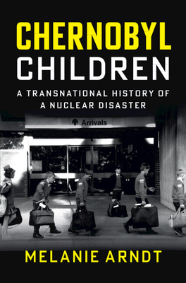 Chernobyl Children: A Transnational History of a Nuclear Disaster (Studies in Environment and History)
