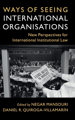Ways of Seeing International Organisations: New Perspectives for International Institutional Law (LSE International Studies)