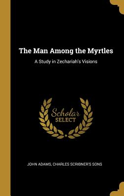 Image for The Man Among the Myrtles: A Study in Zechariah's Visions