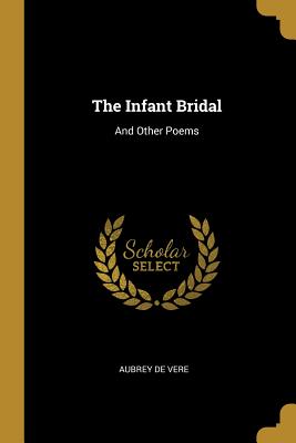 The Infant Bridal: And Other Poems