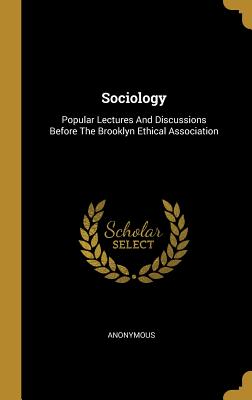 Sociology: Popular Lectures And Discussions Before The Brooklyn Ethical Association