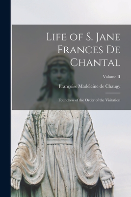 Life of S. Jane Frances de Chantal: Foundress of the Order of the Visitation; Volume II