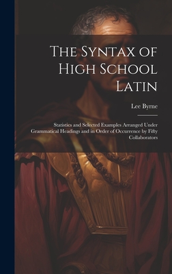 THE SYNTAX OF HIGH SCHOOL LATIN Statistics and Selected Examples Arranged under Grammatical Headings and in order of Occurrence by Fifty Collaborators
