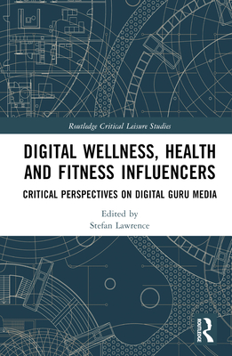 Digital Wellness, Health and Fitness Influencers (Routledge Critical Leisure Studies)