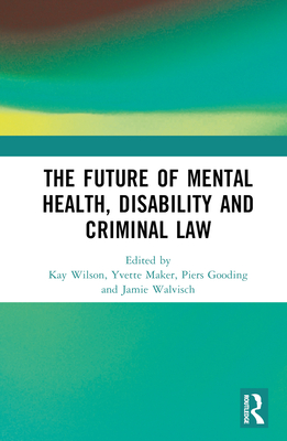 Image for The Future of Mental Health, Disability and Criminal Law The Future of Mental Health, Disability and Criminal Law
