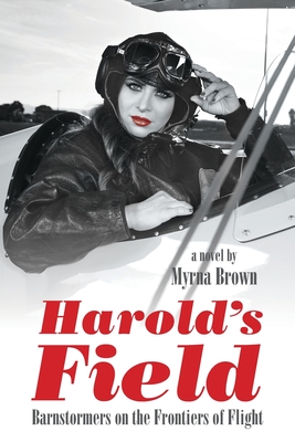 HAROLD'S FIELD : BARNSTORMERS ON THE FRONTIERS OF FLIGHT : A NOVEL BY MYRNA BROWN ( SIGNED COPY )