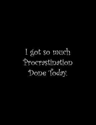 I got so much Procrastination Done Today: Line Notebook Handwriting Practice Paper Workbook