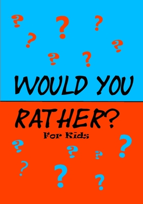 Would You Rather for Kids!: 200 Funny and Silly Would You Rather Questions for Long Car Rides (Travel Games for Kids Ages 6-12)