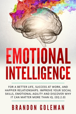 Emotional Intelligence: For a Better Life, success at work, and happier relationships. Improve Your Social Skills, Emotional Agility and Discover Why