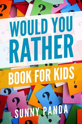 Would You Rather Book For Kids: Silly Scenarios, Crazy Choices, and Hilarious Situations the Whole Family Will Love (Game Book Gift Ideas)