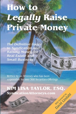 How to Legally Raise Private Money: The Definitive Guide to Syndication and Raising Money for Real Estate and Small Business (How to Raise Capital Legally)