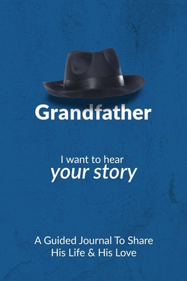 Grandfather, I Want to Hear Your Story: A Grandfather's Guided Journal to Share His Life and His Love (Hear Your Story Books)
