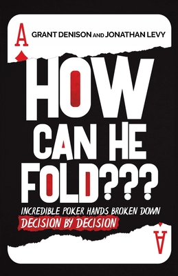 Image for How Can He Fold: Incredible Poker Hands Broken Down Decision By Decision How Can He Fold: Incredible Poker Hands Broken Down Decision By Decision