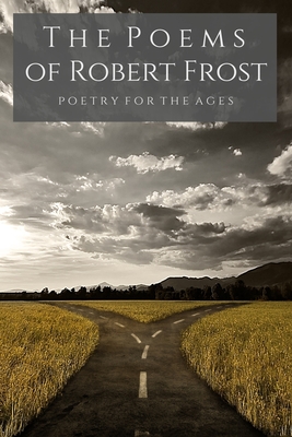 The Poems Of Robert Frost: Poetry For The Ages