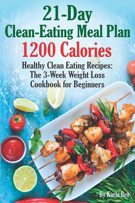 Image for 21-Day Clean-Eating Meal Plan - 1200 Calories: Healthy Clean Eating Recipes: The 3-Week Weight Loss Cookbook for Beginners
