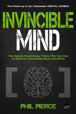 Invincible Mind: The Sports Psychology Tricks You can use to Build an Unbeatable Body and Mind! (Mental Combat)