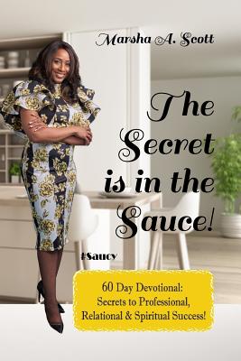 Image for The Secret Is In The Sauce!: 60 Day Devotional To Purpose & Destiny The Secret Is In The Sauce!: 60 Day Devotional To Purpose & Destiny