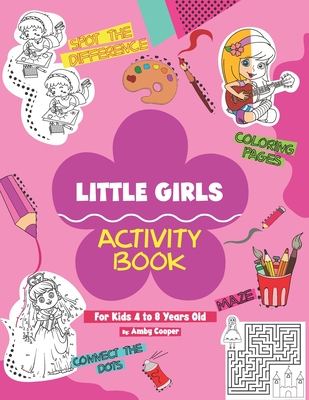 Little Girls Activity Book (For Kids 4 to 8 Years Old): Fun and Learning Activities for Preschool and School Age Children, Coloring, Maze Puzzles, Connect the Dots, Spot the Difference