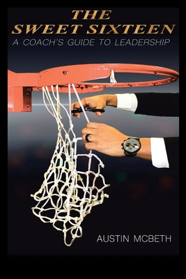 Image for The Sweet Sixteen: A Coach's Guide to Leadership The Sweet Sixteen: A Coach's Guide to Leadership