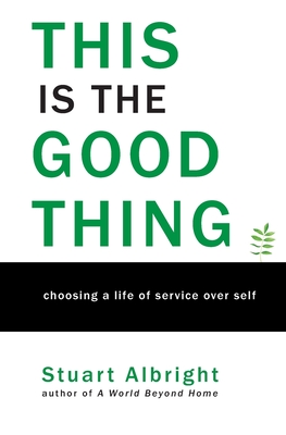 Image for This is the Good Thing: Choosing a Life of Service over Self
