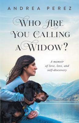 Who Are You Calling a Widow: A Journey of Love, Loss and Self-Discovery