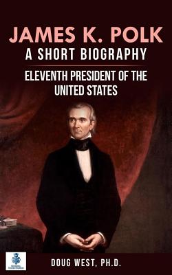 James K. Polk: A Short Biography: Eleventh President of the United States (30 Minute Book Series)