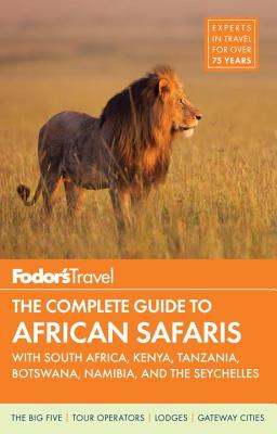 Fodor's the Complete Guide to African Safaris: With South Africa, Kenya, Tanzania, Botswana, Namibia, Rwanda & the Seychelles