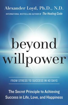 Beyond Willpower: The Secret Principle to Achieving Success in Life, Love, and Happiness