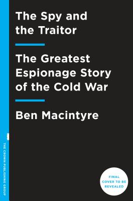 The Spy and the Traitor: The Greatest Espionage Story of the Cold War