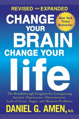 Image for Change Your Brain, Change Your Life (Revised and Expanded): The Breakthrough Program for Conquering Anxiety, Depression, Obsessiveness, Lack of Focus, Anger, and Memory Problems