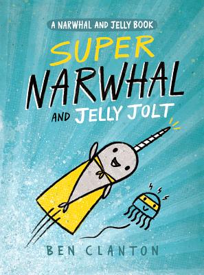 Super Narwhal and Jelly Jolt: A Narwhal and Jelly Book
