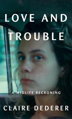 Image for Love and Trouble: A Midlife Reckoning