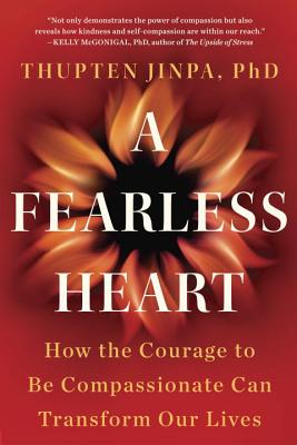 FEARLESS HEART, A : HOW THE COURAGE TO BE COMPASSIONATE CAN TRANSFORM OUR LIVES