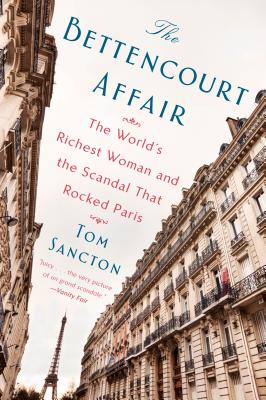 The Bettencourt Affair: The World's Richest Woman and the Scandal That Rocked Paris