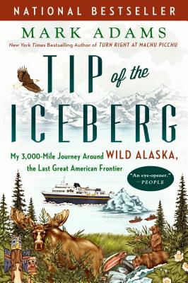 Image for Tip of the Iceberg: My 3,000-Mile Journey Around Wild Alaska, the Last Great American Frontier