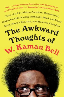 Image for The Awkward Thoughts of W. Kamau Bell: Tales of a 6' 4', African American, Heterosexual, Cisgender, Left-Leaning, Asthmatic, Black and Proud Blerd, Mama's Boy, Dad, and Stand-Up Comedian