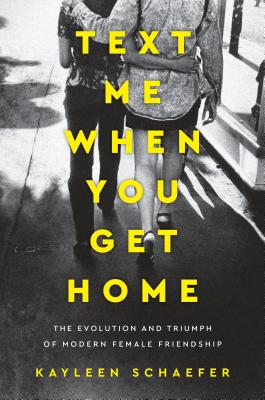 Image for Text Me When You Get Home: The Evolution and Triumph of Modern Female Friendship Text Me When You Get Home: The Evolution and Triumph of Modern Female Friendship