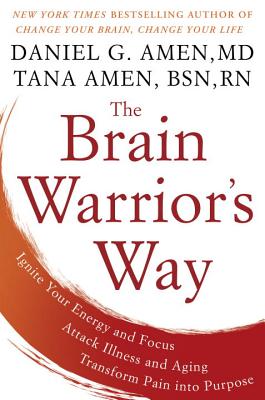 Brain Warrior's Way, TheIgnite Your Energy and Focus, Attack Illness and Aging, Transform Pain into Purpose