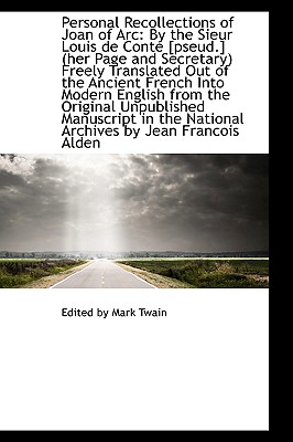 Personal Recollections of Joan of Arc: By the Sieur Louis de Conte [pseud.] (her Page and Secretary)
