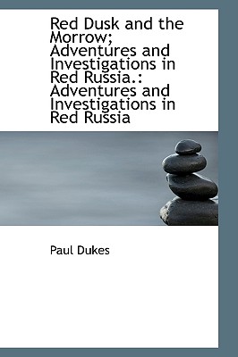 Red Dusk and the Morrow: Adventures and Investigations in Red Russia, Adventures and Investigations