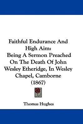 Faithful Endurance And High Aim: Being A Sermon Preached On The Death Of John Wesley Etheridge, In Wesley Chapel, Camborne (1867)