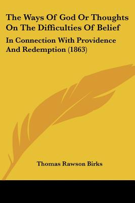 The Ways Of God Or Thoughts On The Difficulties Of Belief: In Connection With Providence And Redemption (1863)