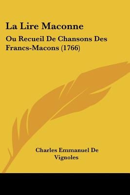 La Lire Maconne: Ou Recueil de Chansons Des Francs-Macons (1766) (French Edition)