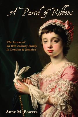 A Parcel of Ribbons : Letters of the 18th Century Lee Family in London and Jamaica