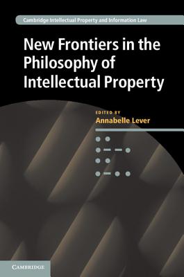 New Frontiers in the Philosophy of Intellectual Property (Cambridge Intellectual Property and Information Law)