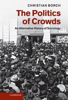 The Politics of Crowds: An Alternative History of Sociology